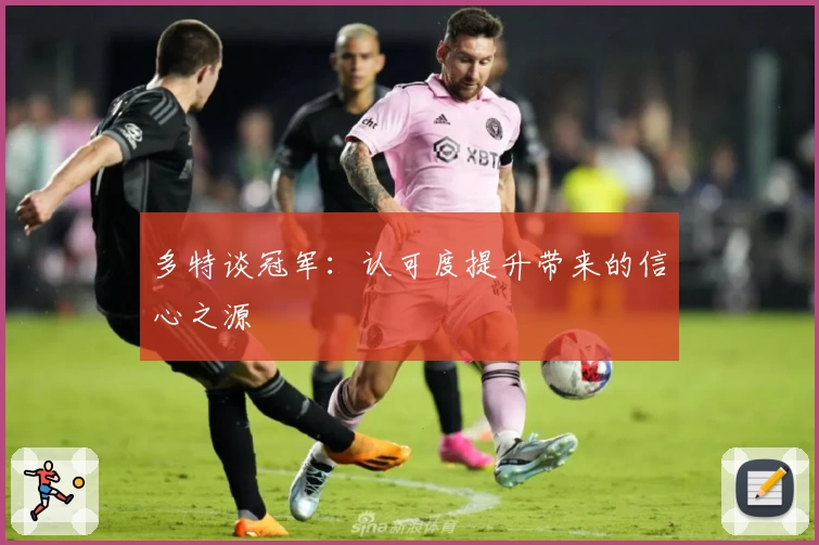 多特谈冠军：认可度提升带来的信心之源