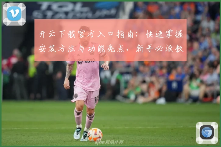 开云下载官方入口指南：快速掌握安装方法与功能亮点，新手必读教程