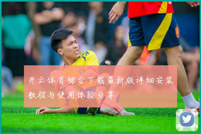 开云体育综合下载最新版详细安装教程与使用体验分享