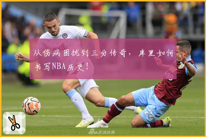从伤病困扰到三分传奇，库里如何书写NBA历史！