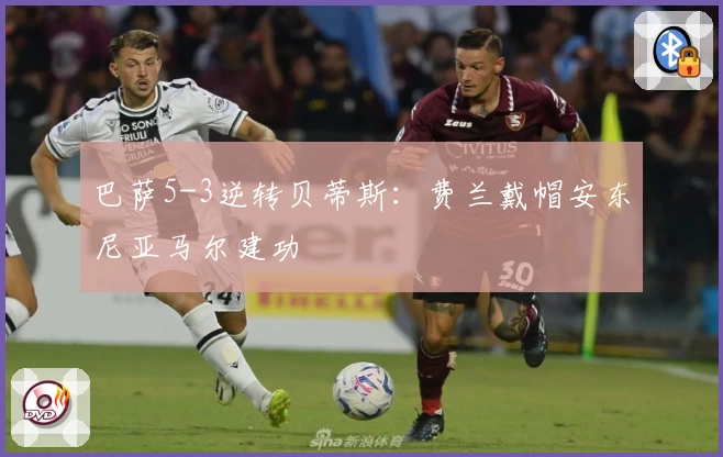 巴萨5-3逆转贝蒂斯：费兰戴帽安东尼亚马尔建功