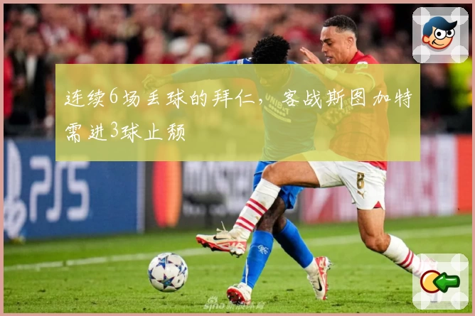 连续6场丢球的拜仁，客战斯图加特需进3球止颓